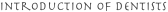 Introduction of dentists